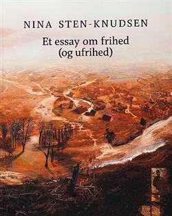 Nina Sten-Knudsen - Et essay om frihed (og ufrihed)